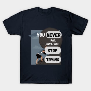 You never fail until you stop trying T-Shirt